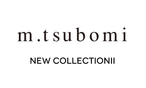 m.tsubomi AW NEW Collection II